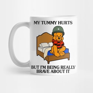 My Tummy Hurts But I'm Being Really Brave About It Bear funny meme Mug